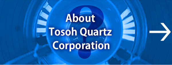 Who is Tosoh Quartz Corporation? Introduction of our company